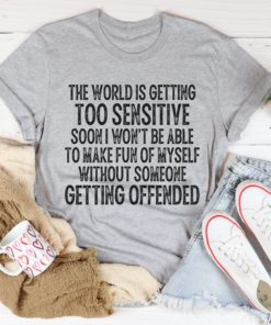 The World Is Getting Too Sensitive Tee Shirt