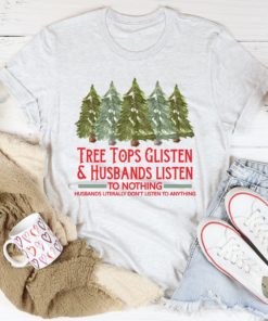 Tree Tops Glisten And Husbands Listen to Nothing Tee Shirt