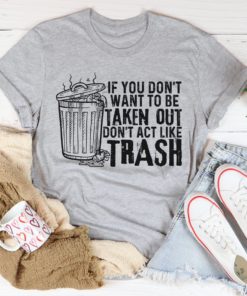 If You Don’t Want To Be Taken Out Tee Shirt
