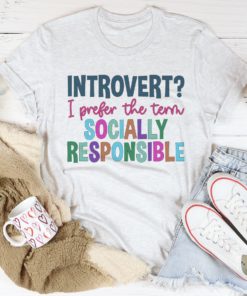 Introvert I Prefer The Term Socially Responsible Tee Shirt
