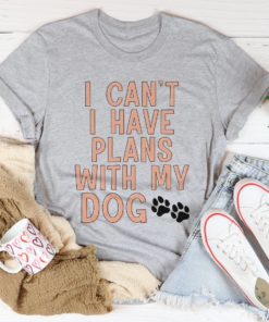 I Can’t I Have Plans With My Dog Tee Shirt