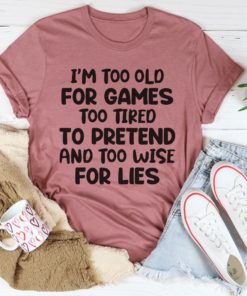 I’m Too Old For Games Tee Shirt