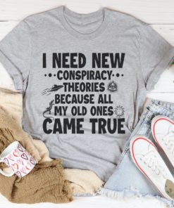 I Need New Conspiracy Theories Tee Shirt