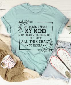 Of Course I Speak My Mind Tee Shirt