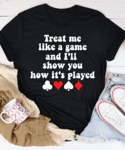 Treat Me Like A Game And I’ll Show You How’s It’s Played Tee Shirt